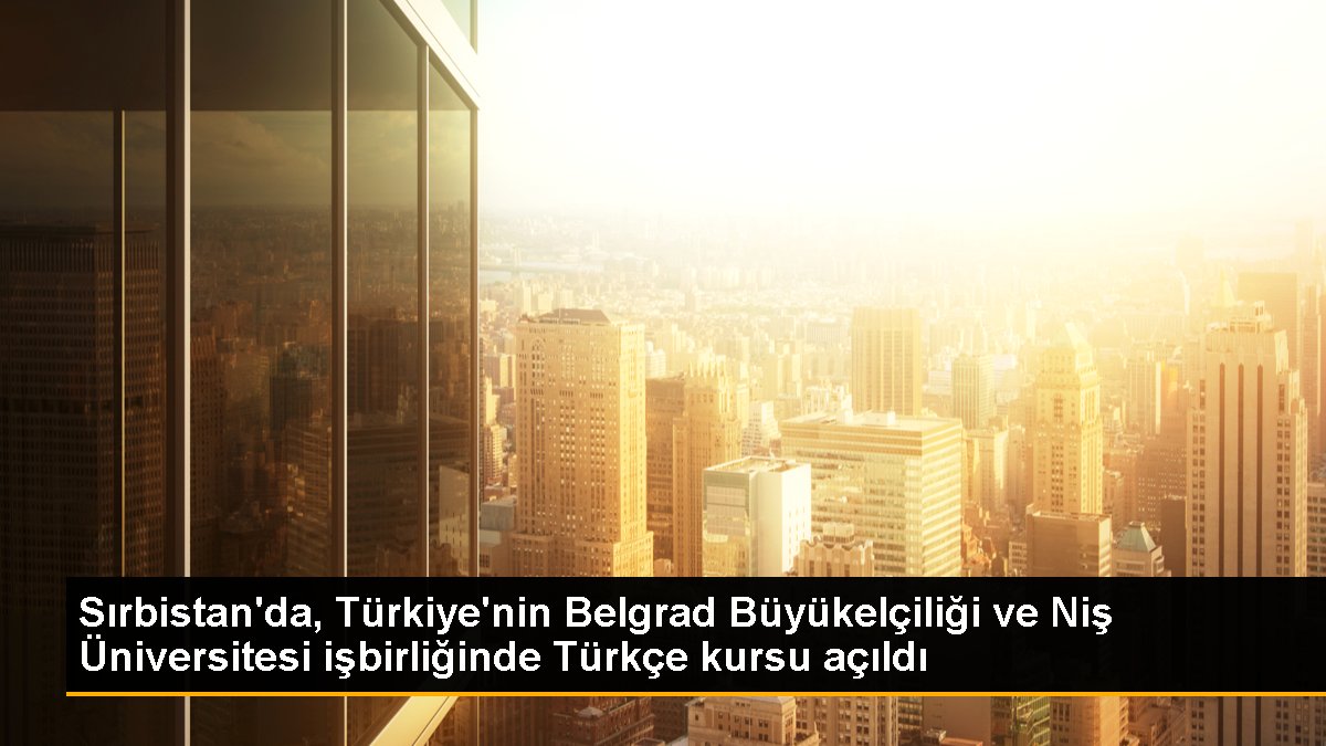 Sırbistan'da, Türkiye'nin Belgrad Büyükelçiliği ve Niş Üniversitesi işbirliğinde Türkçe kursu açıldı