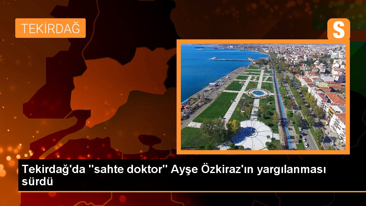 Tekirdağ'da "sahte doktor" Ayşe Özkiraz'ın yargılanması sürdü