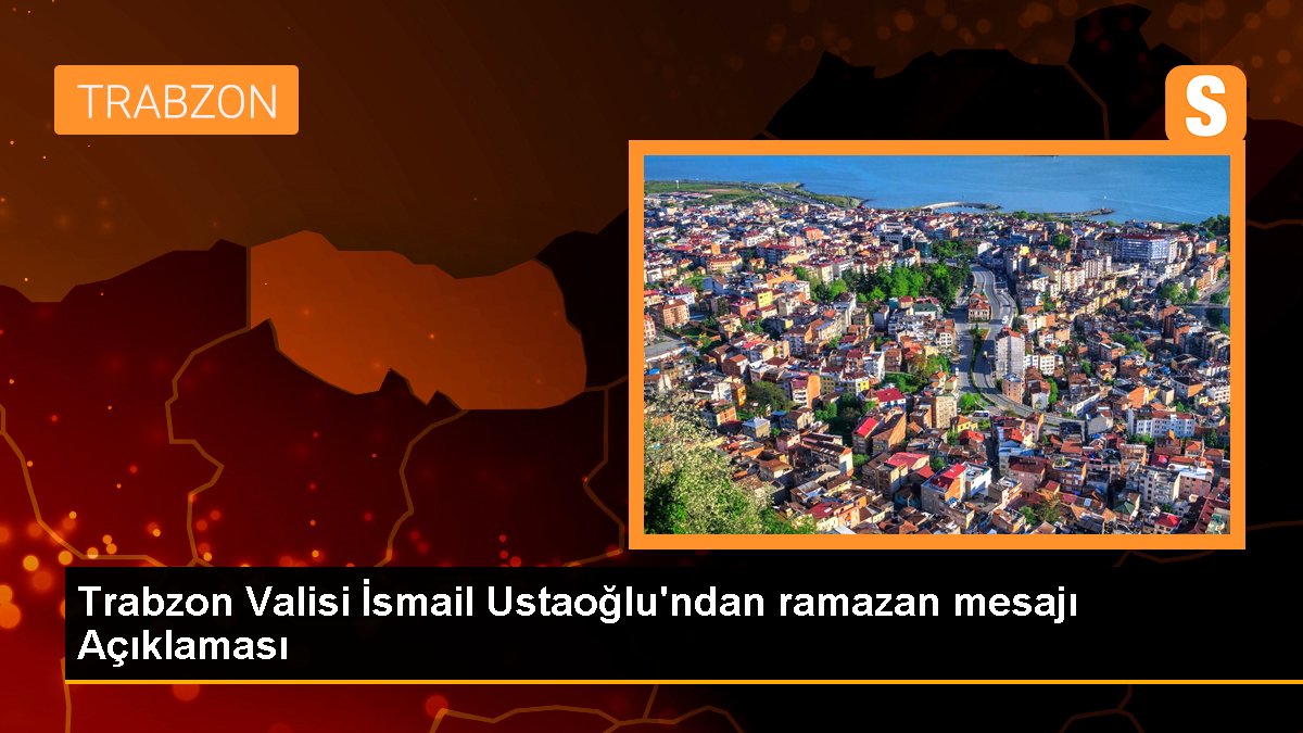 Trabzon Valisi İsmail Ustaoğlu'ndan ramazan bildirisi Açıklaması