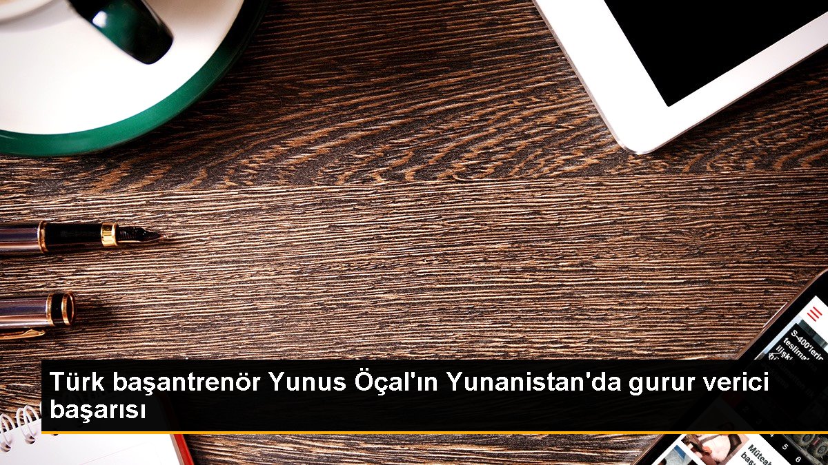 Türk başantrenör Yunus Öçal'ın Yunanistan'da gurur verici başarısı