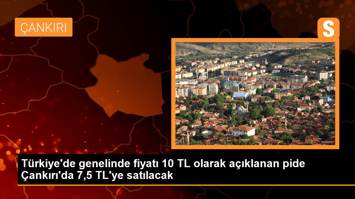 Türkiye'de genelinde fiyatı 10 TL olarak açıklanan pide Çankırı'da 7,5 TL'ye satılacak