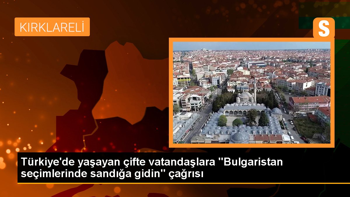 Türkiye'de yaşayan ikili vatandaşlara "Bulgaristan seçimlerinde sandığa gidin" daveti