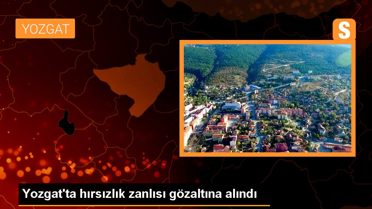 Yozgat'ta hırsızlık zanlısı gözaltına alındı