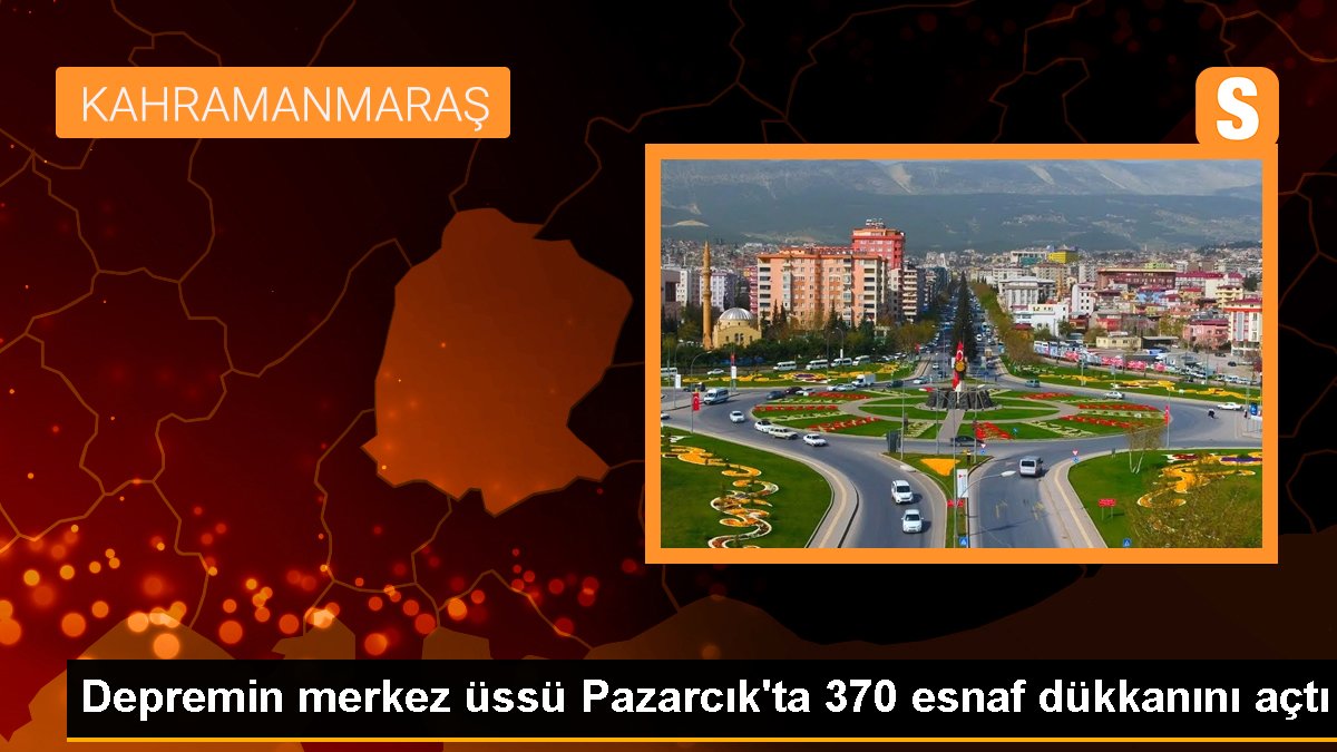 Zelzelenin merkez üssü Pazarcık'ta 370 esnaf dükkanını açtı