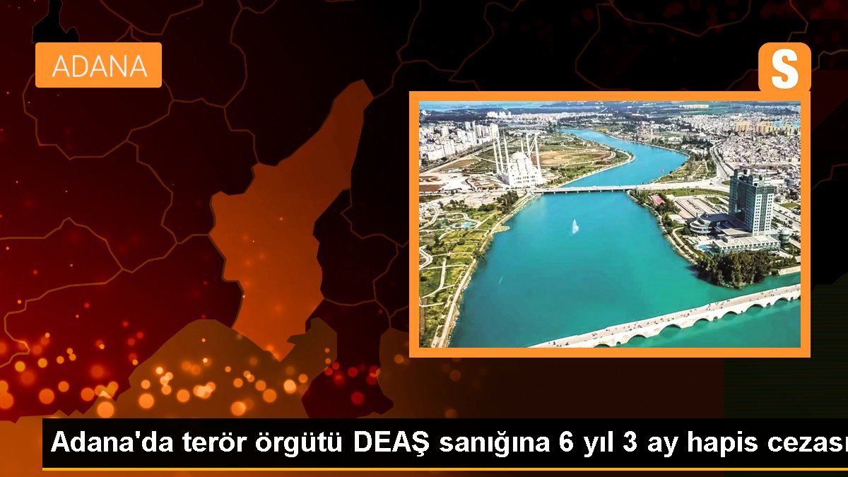 Adana'da terör örgütü DEAŞ sanığına 6 yıl 3 ay mahpus cezası