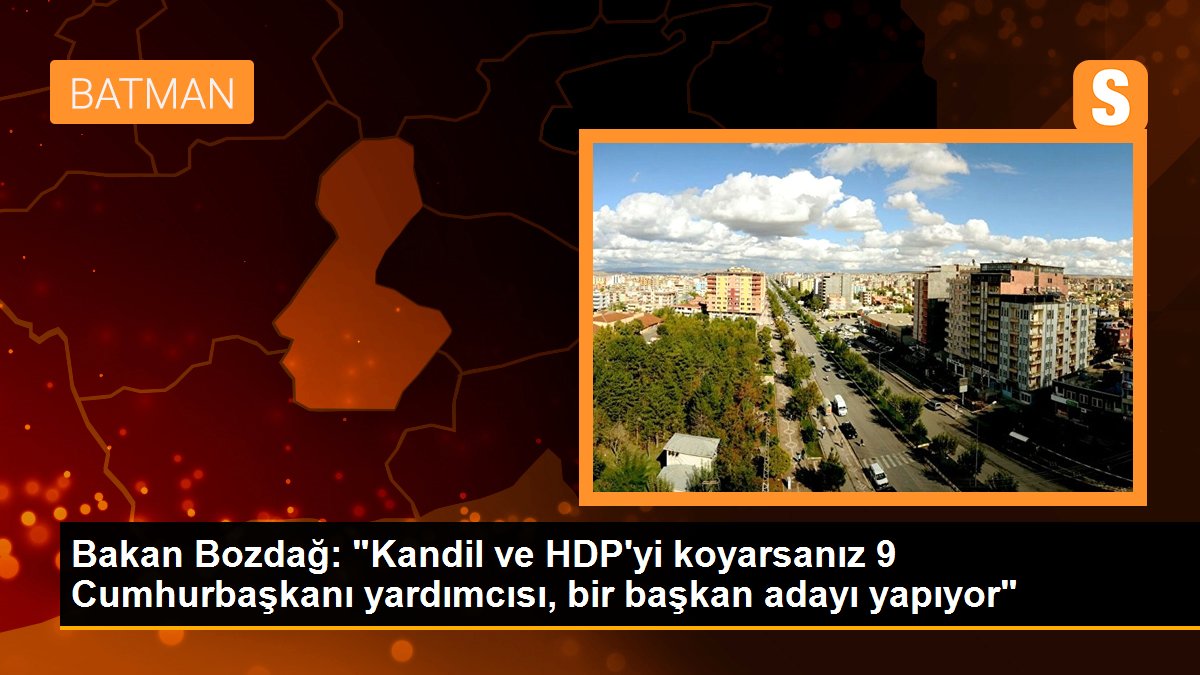 Bakan Bozdağ: "Kandil ve HDP'yi koyarsanız 9 Cumhurbaşkanı yardımcısı, bir lider adayı yapıyor"