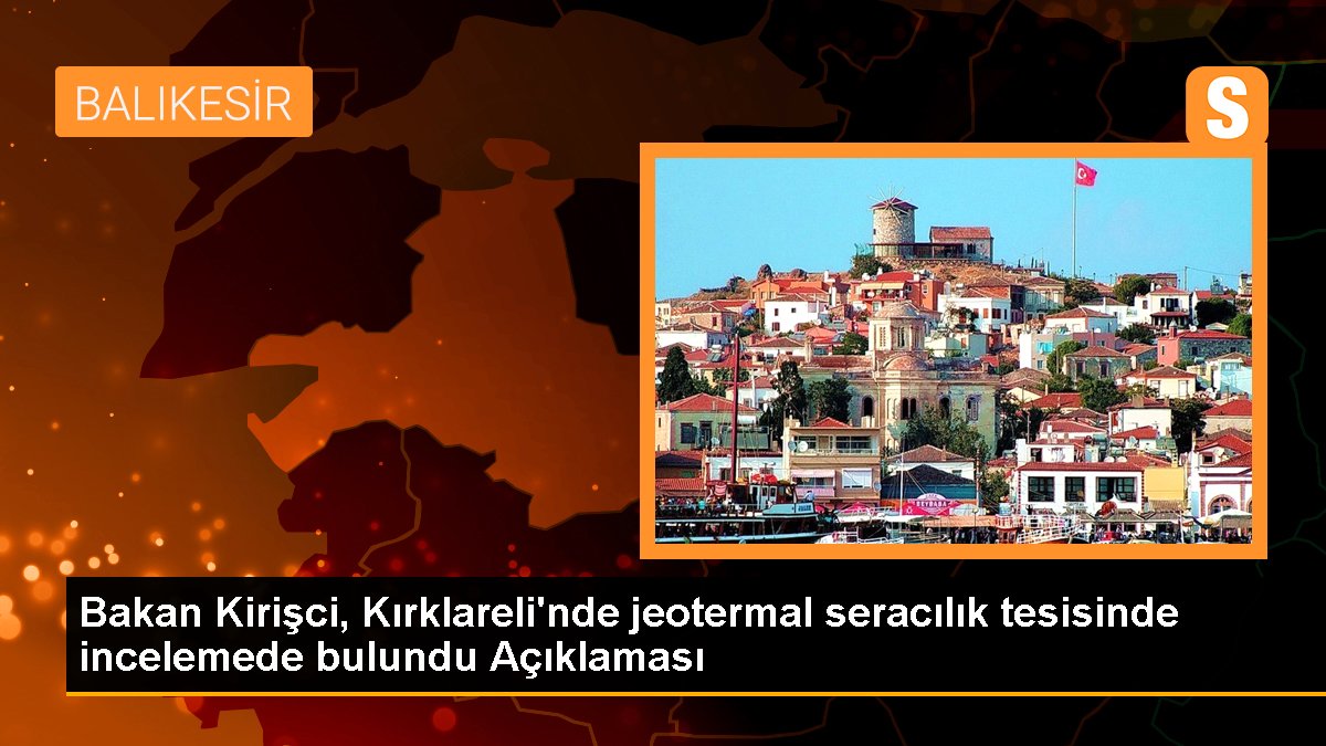 Bakan Kirişci, Kırklareli'nde jeotermal seracılık tesisinde incelemede bulundu Açıklaması