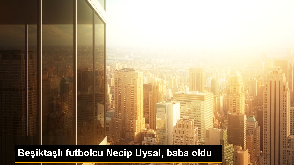 Beşiktaşlı futbolcu Necip Uysal, baba oldu