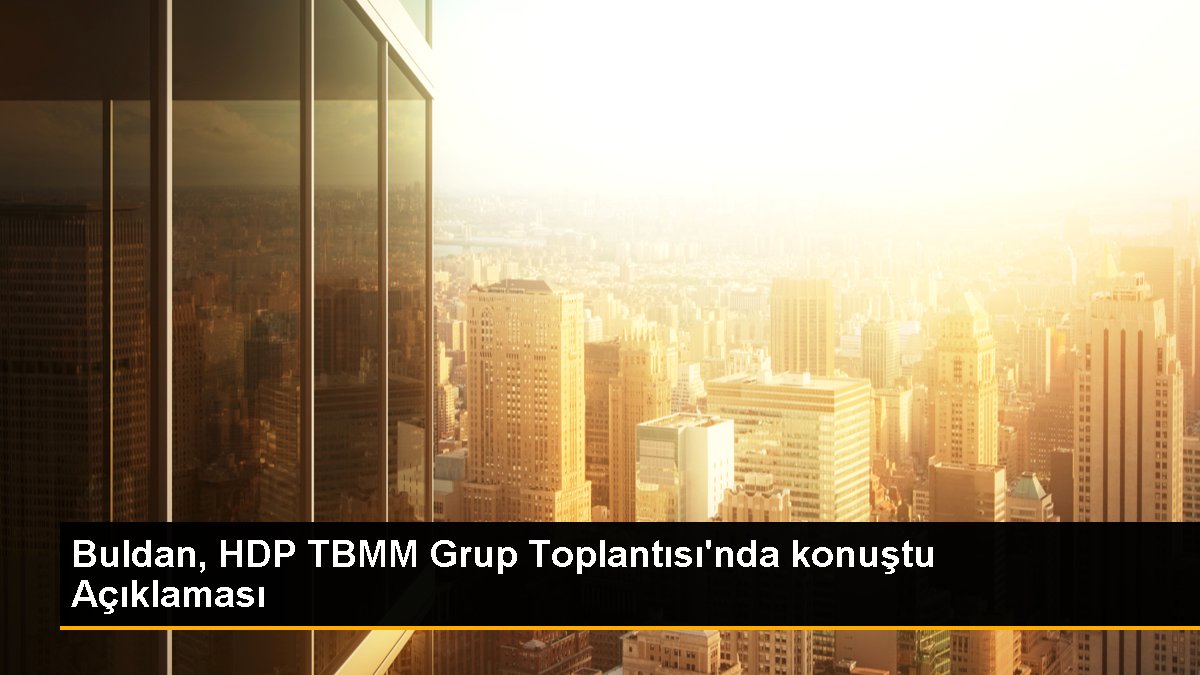 Buldan, HDP TBMM Küme Toplantısı'nda konuştu Açıklaması