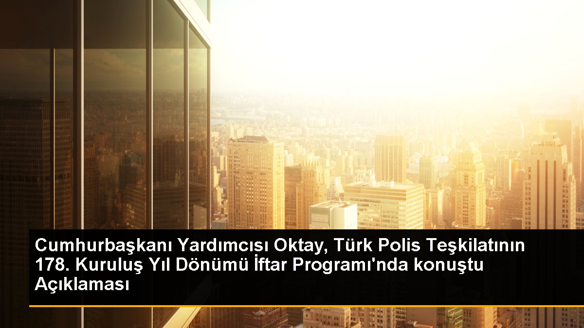 Cumhurbaşkanı Yardımcısı Oktay, Türk Polis Teşkilatının 178. Kuruluş Yıl Dönümü İftar Programı'nda konuştu Açıklaması