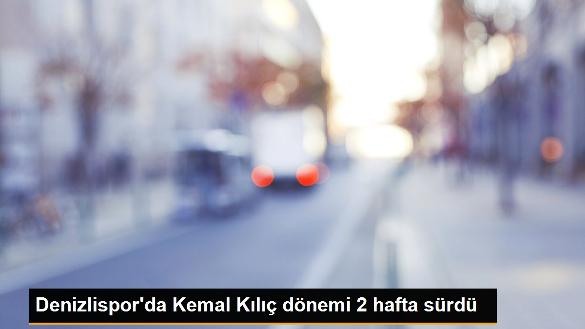 Denizlispor'da Kemal Kılıç devri 2 hafta sürdü