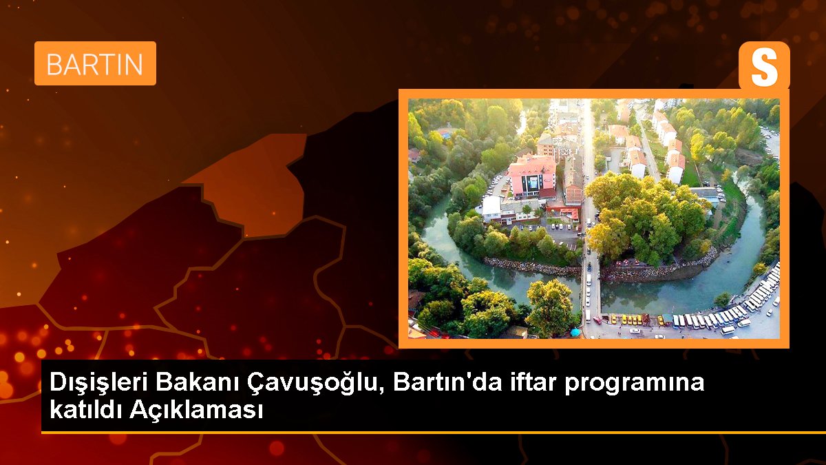 Dışişleri Bakanı Çavuşoğlu, Bartın'da iftar programına katıldı Açıklaması