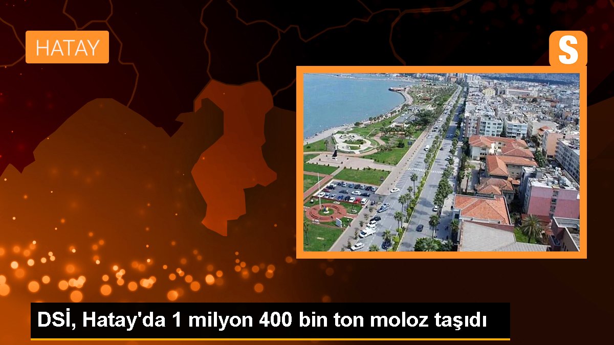 DSİ, Hatay'da 1 milyon 400 bin ton moloz taşıdı