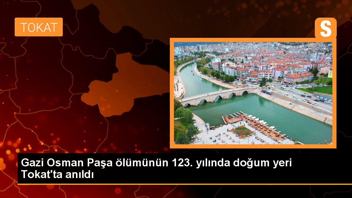 Gazi Osman Paşa vefatının 123. yılında doğum yeri Tokat'ta anıldı