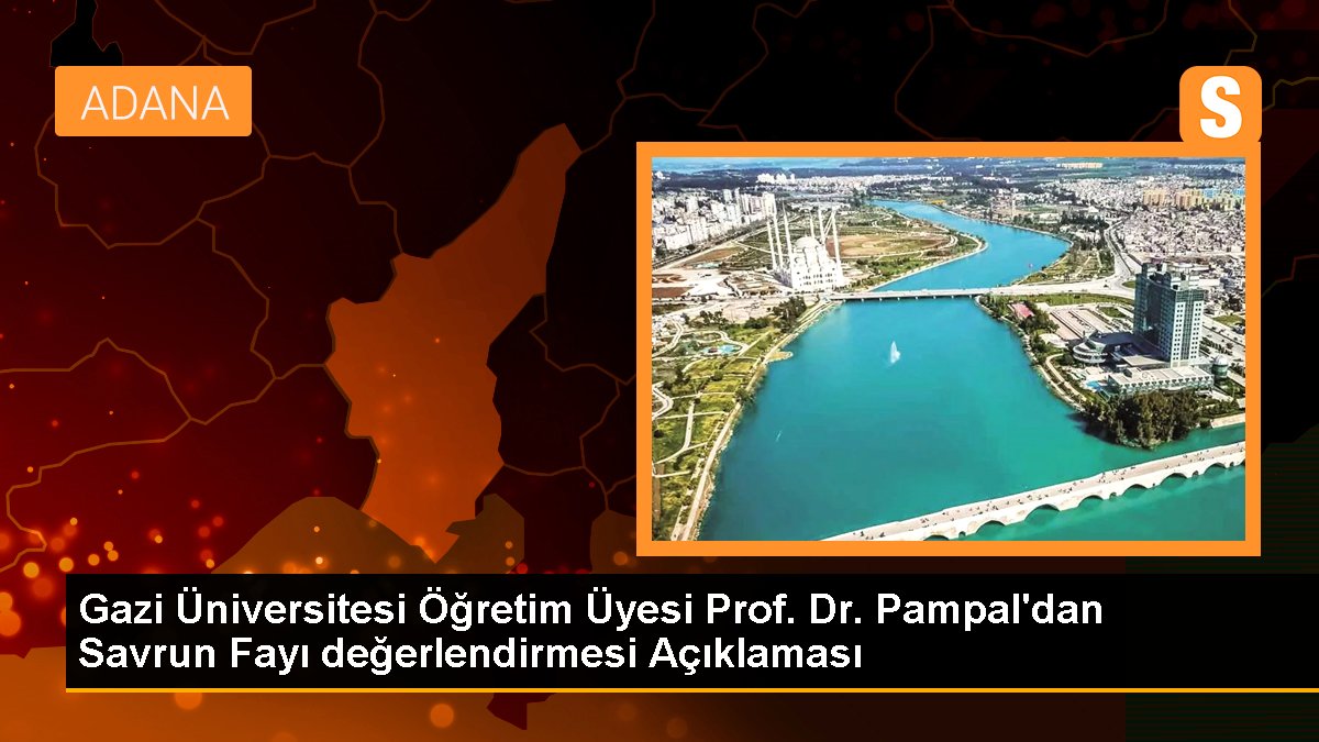 Gazi Üniversitesi Öğretim Üyesi Prof. Dr. Pampal'dan Savrun Fayı değerlendirmesi Açıklaması