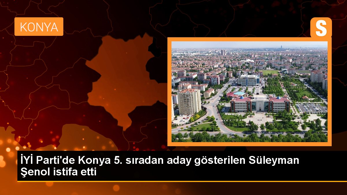 GÜZEL Parti'de Konya 5. sıradan aday gösterilen Süleyman Şenol istifa etti