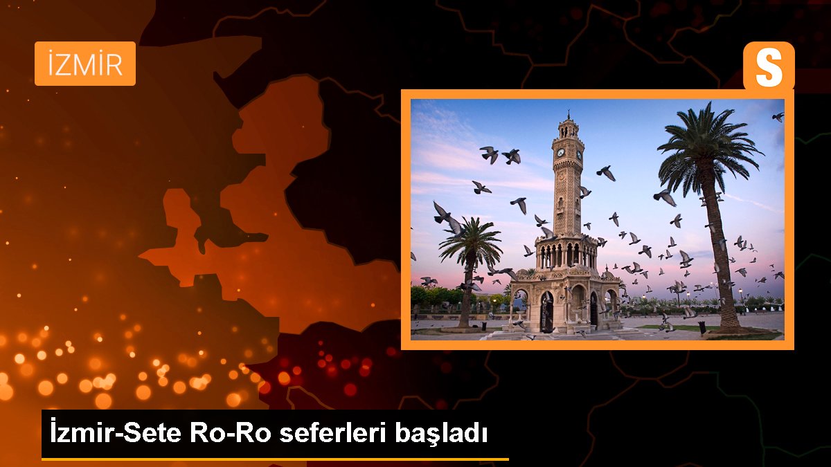 İzmir-Sete Ro-Ro seferleri başladı