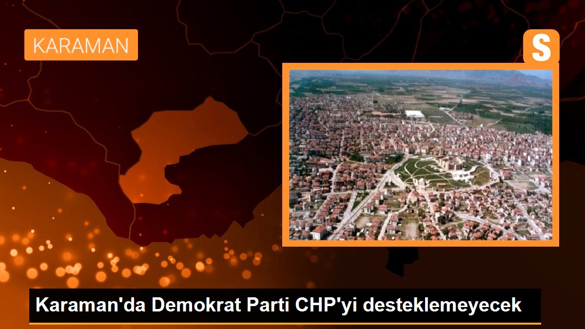 Karaman'da Demokrat Parti CHP'yi desteklemeyecek