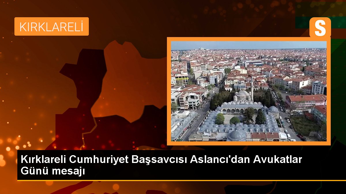 Kırklareli Cumhuriyet Başsavcısı Aslancı'dan Avukatlar Günü iletisi