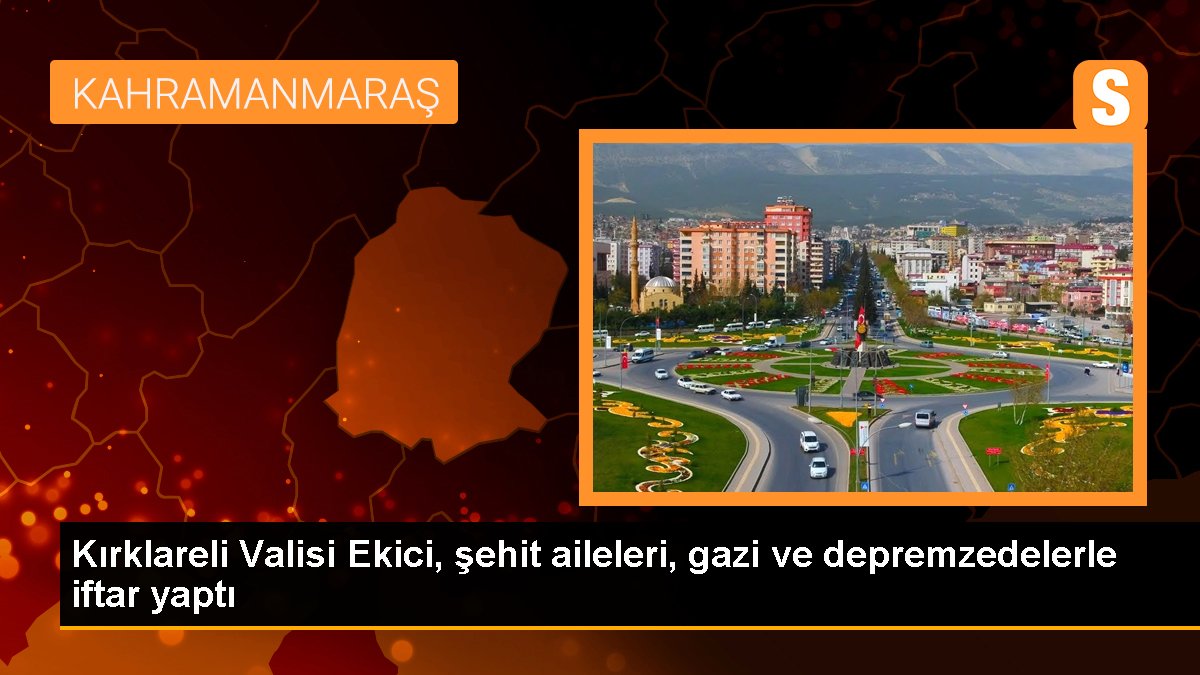 Kırklareli Valisi Ekici, şehit aileleri, gazi ve depremzedelerle iftar yaptı