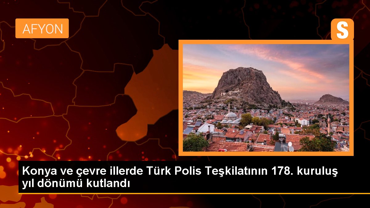 Konya ve etraf vilayetlerde Türk Polis Teşkilatının 178. kuruluş yıl dönümü kutlandı