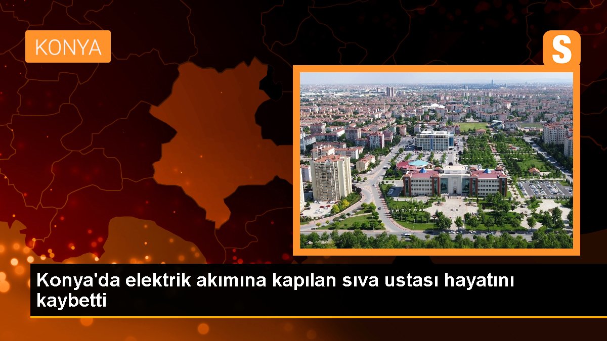 Konya'da elektrik akımına kapılan sıva ustası hayatını kaybetti