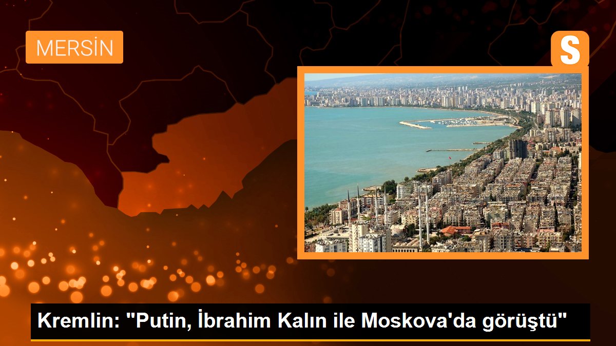 Kremlin: "Putin, İbrahim Kalın ile Moskova'da görüştü"