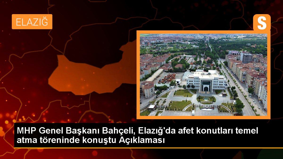 MHP Genel Lideri Bahçeli, Elazığ'da afet konutları temel atma merasiminde konuştu Açıklaması