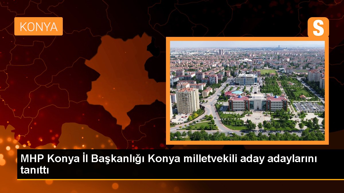 MHP Konya Vilayet Başkanlığı Konya milletvekili aday adaylarını tanıttı
