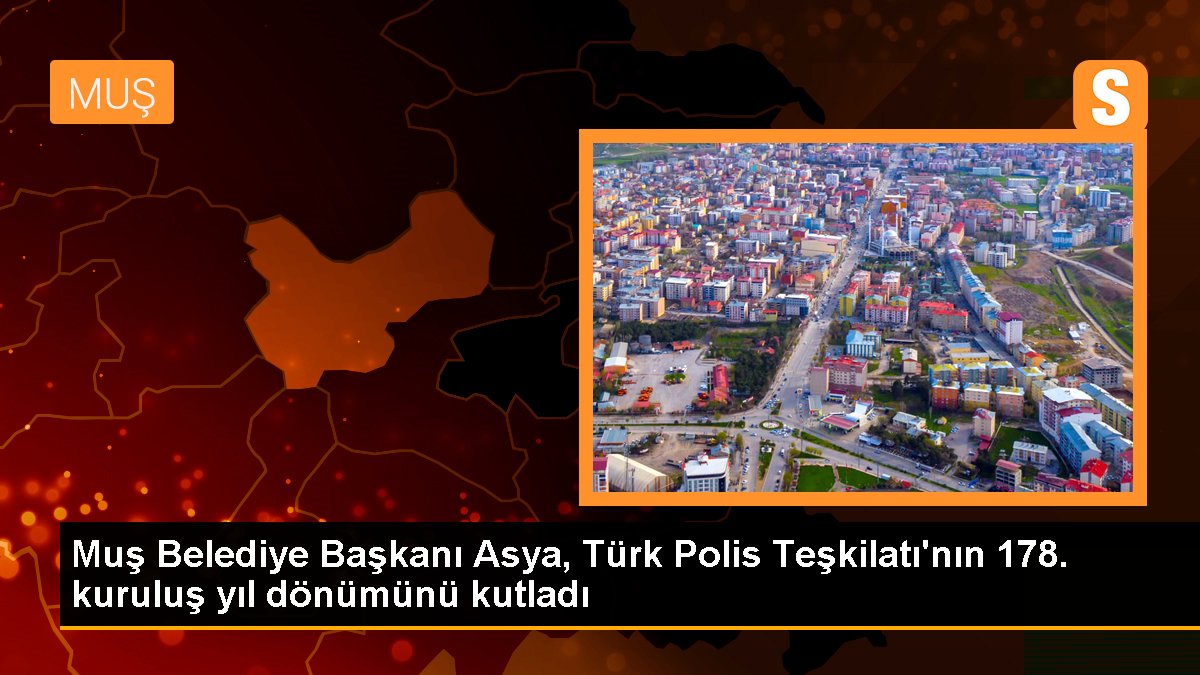 Muş Belediye Lideri Asya, Türk Polis Teşkilatı'nın 178. kuruluş yıl dönümünü kutladı