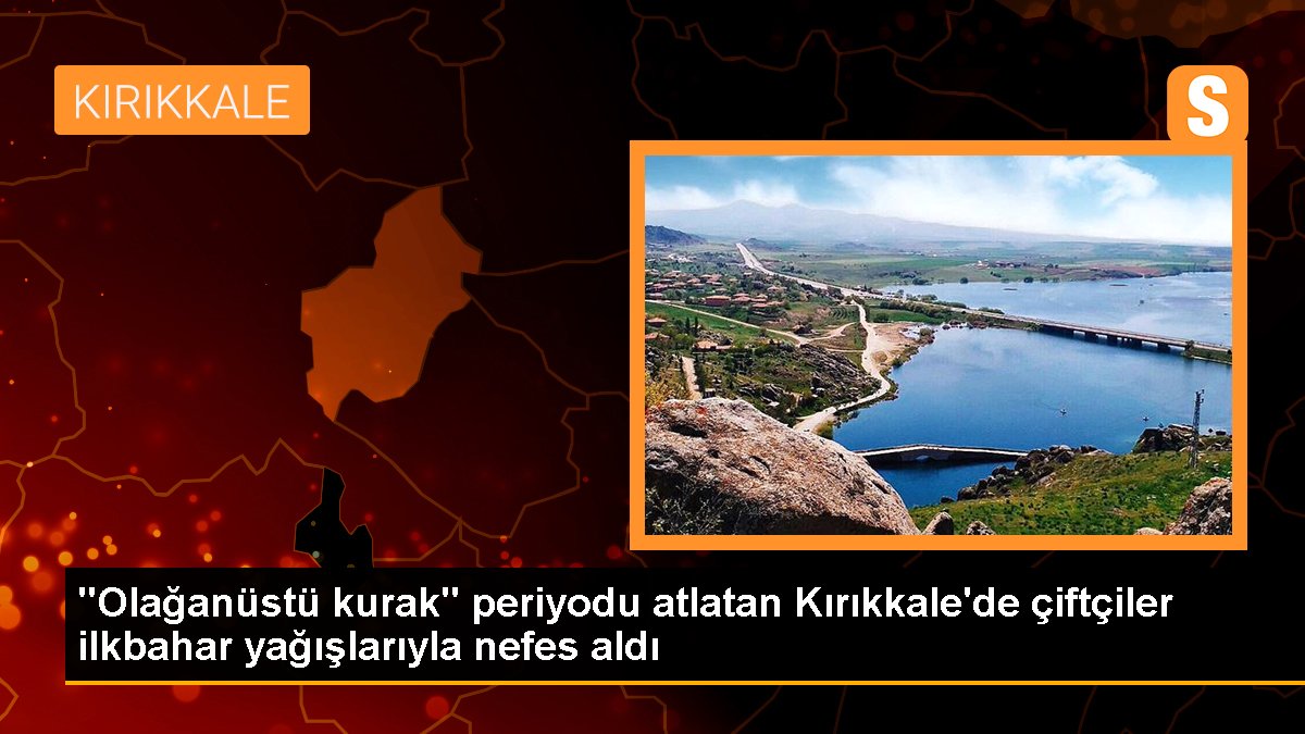 "Olağanüstü kurak" dönemi atlatan Kırıkkale'de çiftçiler ilkbahar yağışlarıyla nefes aldı
