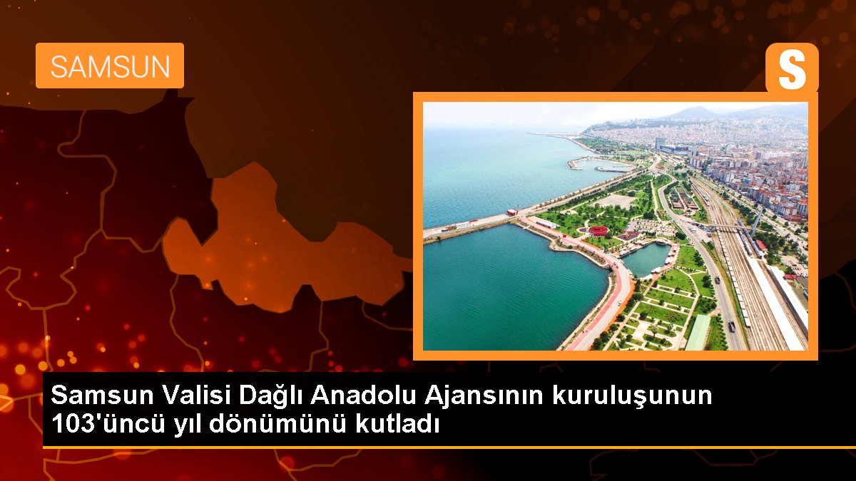 Samsun Valisi Dağlı Anadolu Ajansının kuruluşunun 103'üncü yıl dönümünü kutladı