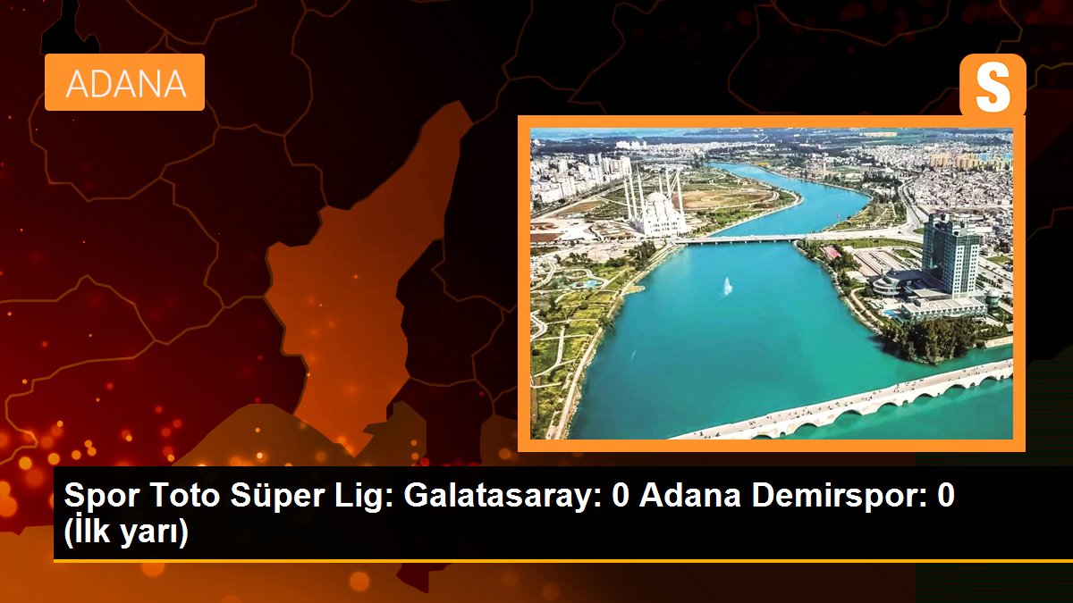 Spor Toto Üstün Lig: Galatasaray: 0 Adana Demirspor: 0 (İlk yarı)