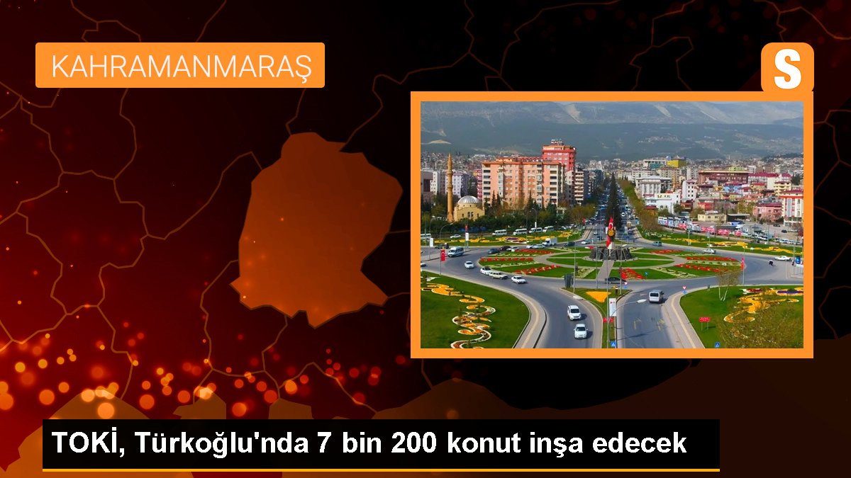 TOKİ, Türkoğlu'nda 7 bin 200 konut inşa edecek
