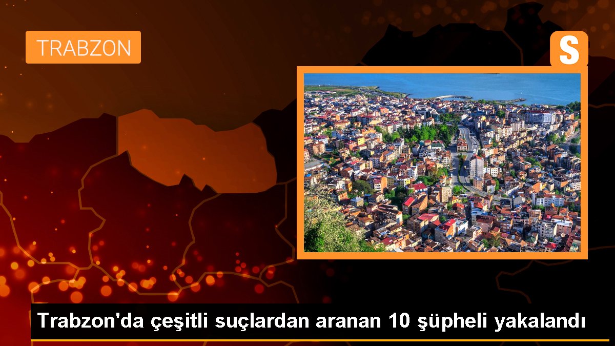 Trabzon'da çeşitli cürümlerden aranan 10 kuşkulu yakalandı