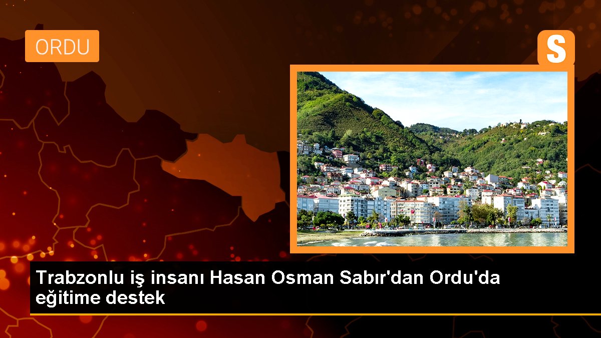 Trabzonlu iş insanı Hasan Osman Sabır'dan Ordu'da eğitime dayanak