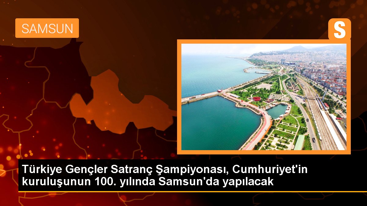 Türkiye Gençler Satranç Şampiyonası, Cumhuriyet'in kuruluşunun 100. yılında Samsun'da yapılacak