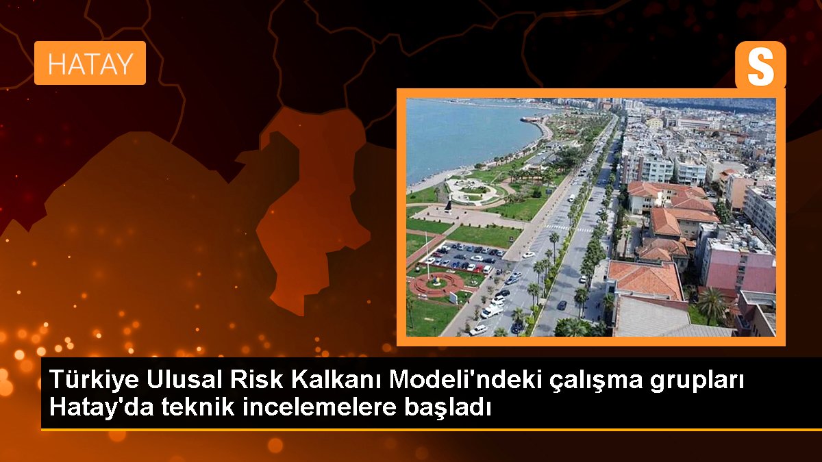 Türkiye Ulusal Risk Kalkanı Modeli'ndeki çalışma kümeleri Hatay'da teknik incelemelere başladı