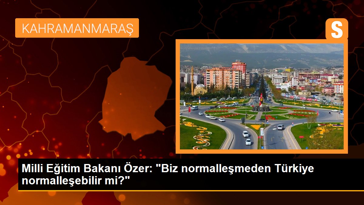 Ulusal Eğitim Bakanı Özer: "Biz normalleşmeden Türkiye normalleşebilir mi?"
