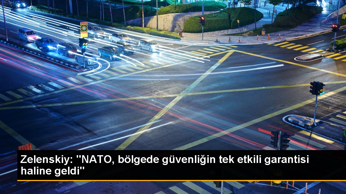 Zelenskiy: "NATO, bölgede güvenliğin tek tesirli garantisi haline geldi"