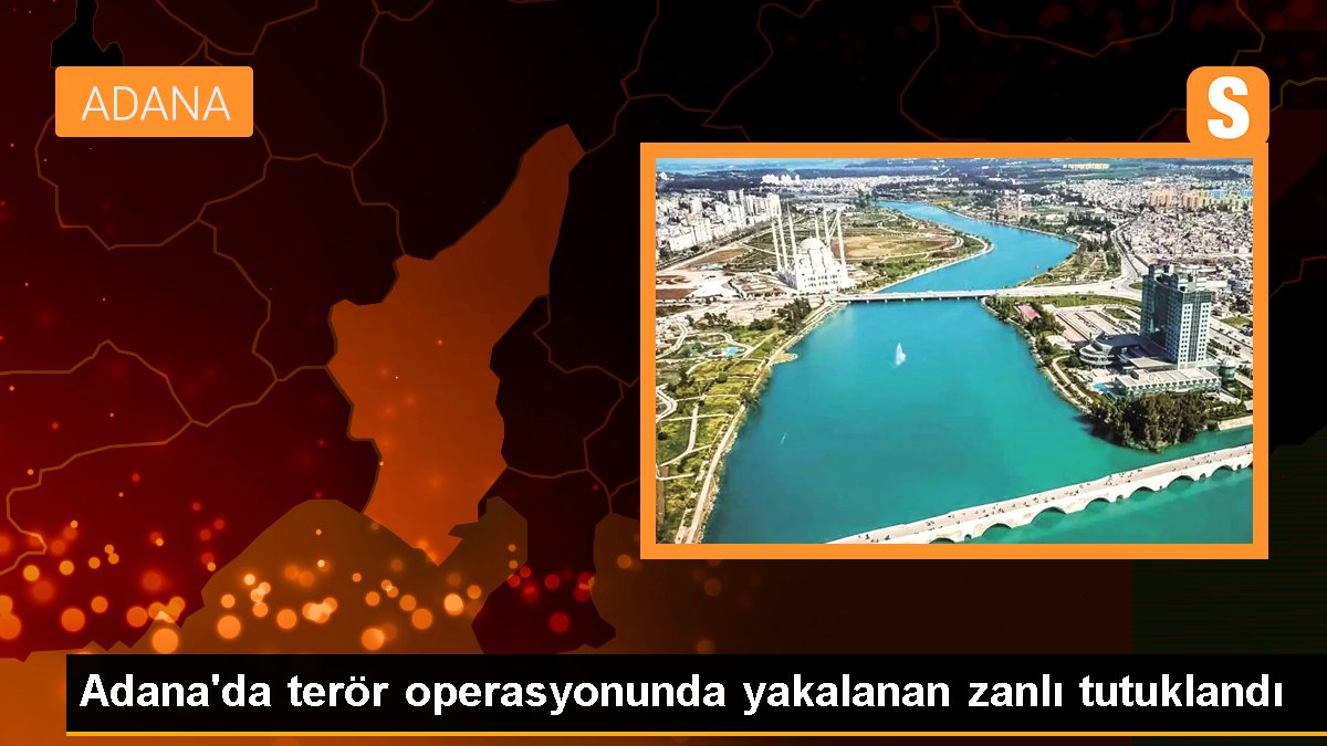 Adana'da terör operasyonunda yakalanan zanlı tutuklandı
