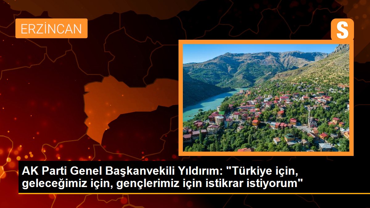 AK Parti Genel Başkanvekili Yıldırım: "Türkiye için, geleceğimiz için, gençlerimiz için istikrar istiyorum"