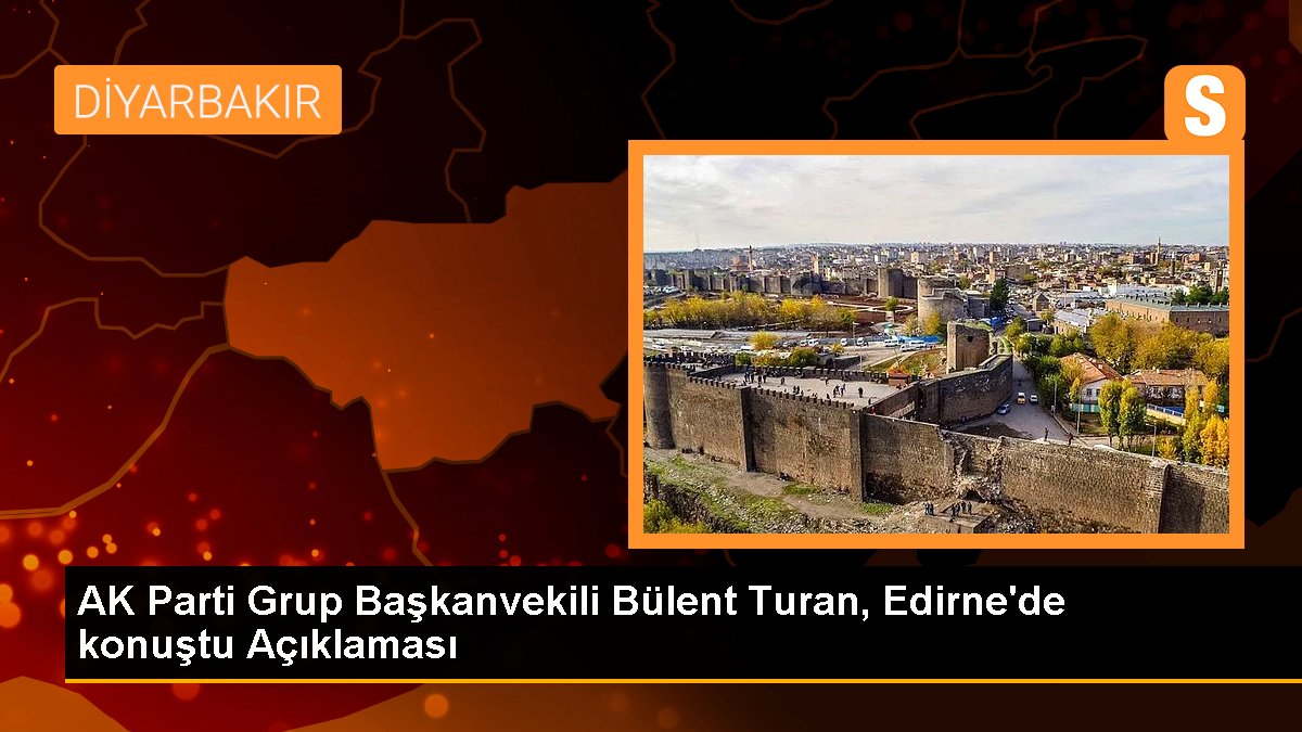 AK Parti Küme Başkanvekili Bülent Turan, Edirne'de konuştu Açıklaması