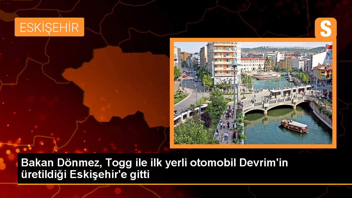 Bakan Dönmez, Togg ile birinci yerli araba İhtilal'in üretildiği Eskişehir'e gitti