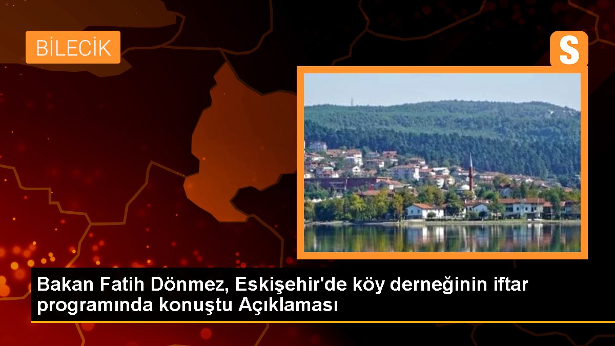 Bakan Fatih Dönmez, Eskişehir'de köy derneğinin iftar programında konuştu Açıklaması