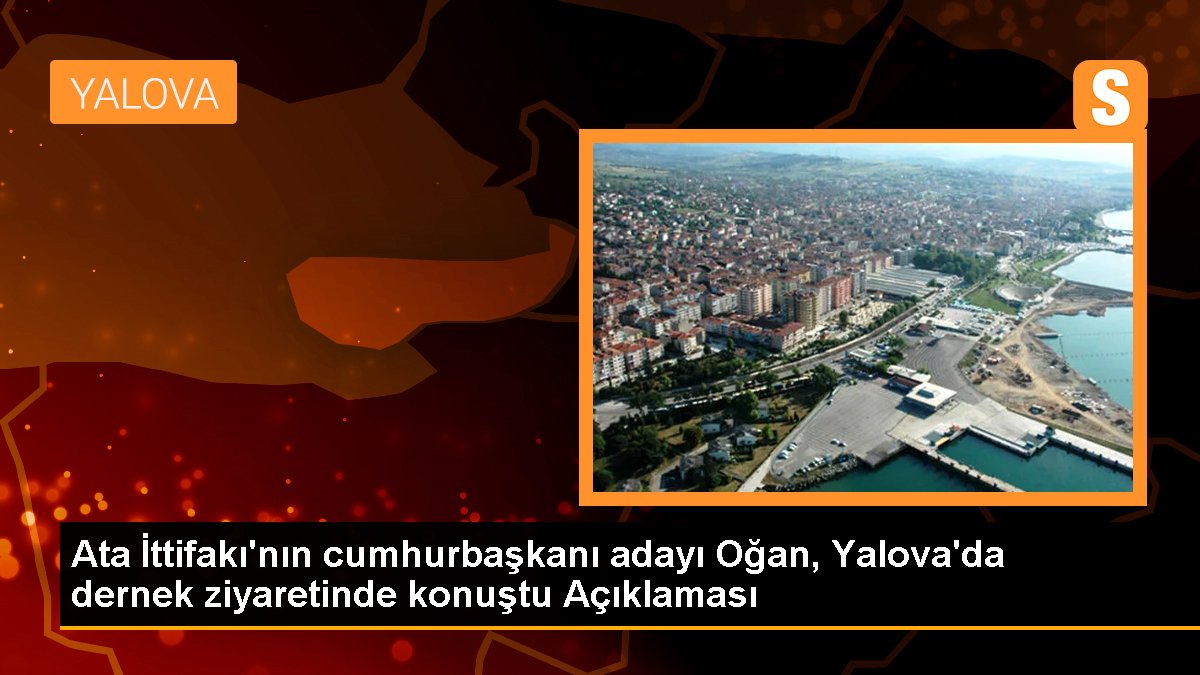 Cet İttifakı'nın cumhurbaşkanı adayı Oğan, Yalova'da dernek ziyaretinde konuştu Açıklaması