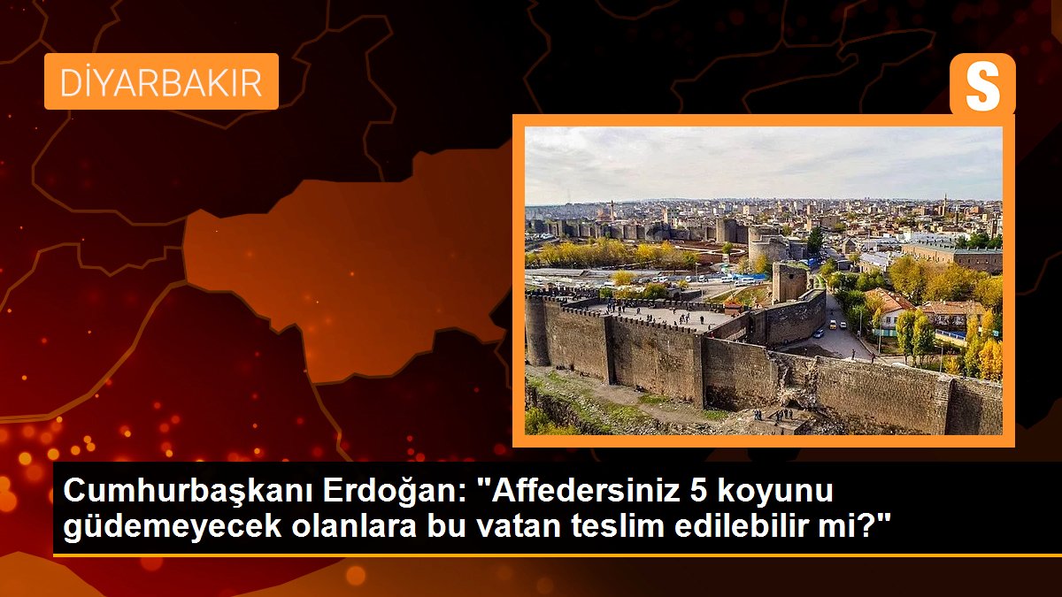 Cumhurbaşkanı Erdoğan: "Affedersiniz 5 koyunu güdemeyecek olanlara bu vatan teslim edilebilir mi?"