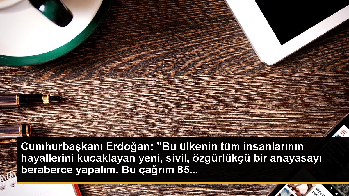 Cumhurbaşkanı Erdoğan: "Bu ülkenin tüm insanlarının hayallerini kucaklayan yeni, sivil, özgürlükçü bir anayasayı beraberce yapalım. Bu çağrım 85...