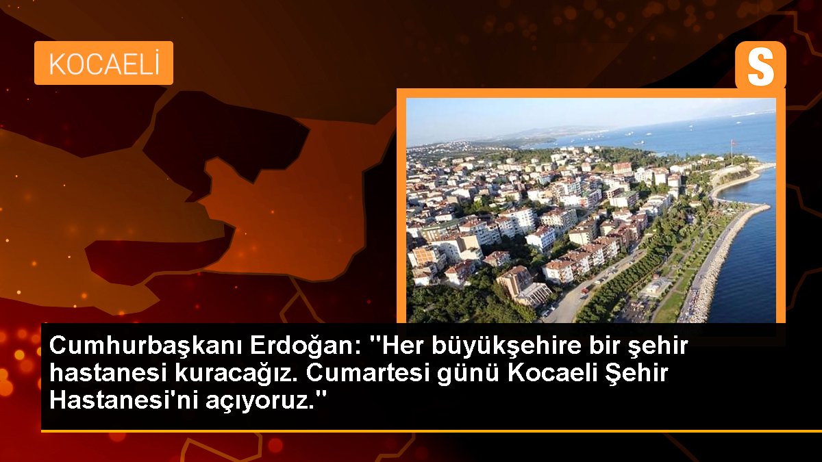 Cumhurbaşkanı Erdoğan: "Her büyükşehire bir kent hastanesi kuracağız. Cumartesi günü Kocaeli Kent Hastanesi'ni açıyoruz."