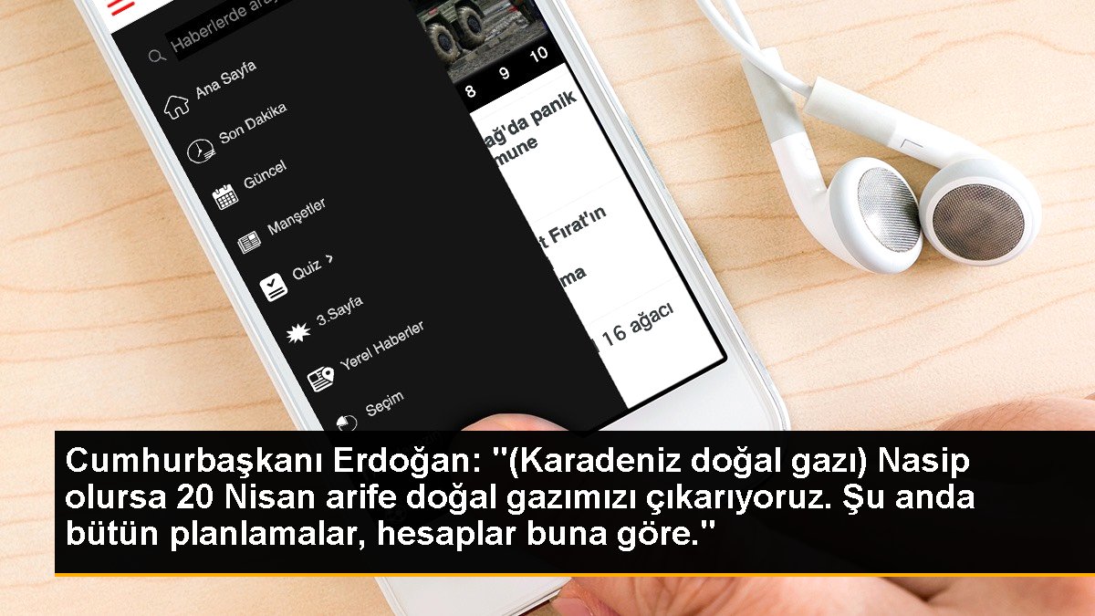 Cumhurbaşkanı Erdoğan: "Nasip olursa 20 Nisan arefe günü doğal gazımızı çıkarıyoruz. Bütün planlamalar, hesaplar buna nazaran."